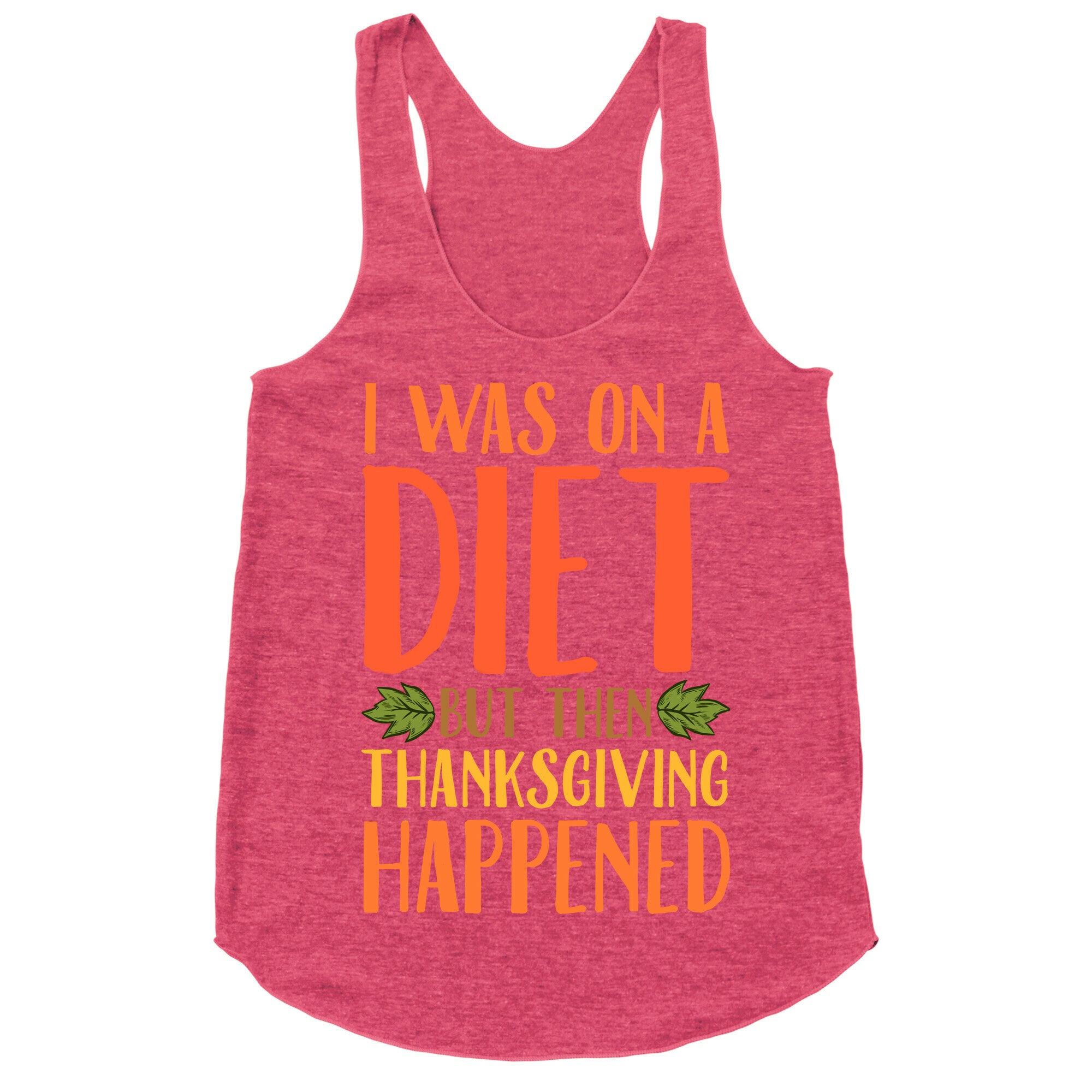 I Was on a Diet and Then Thanksgiving Happened Racerback Tank